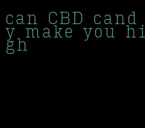 can CBD candy make you high