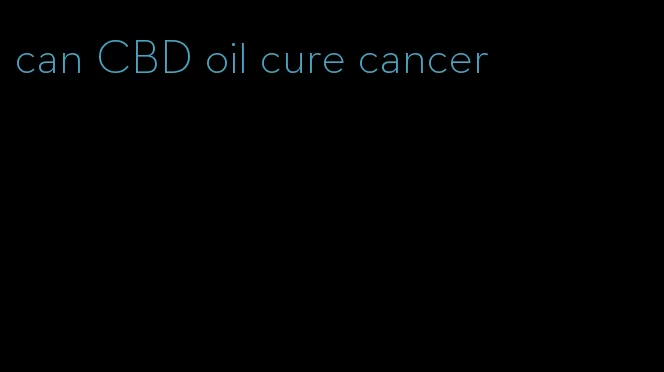 can CBD oil cure cancer