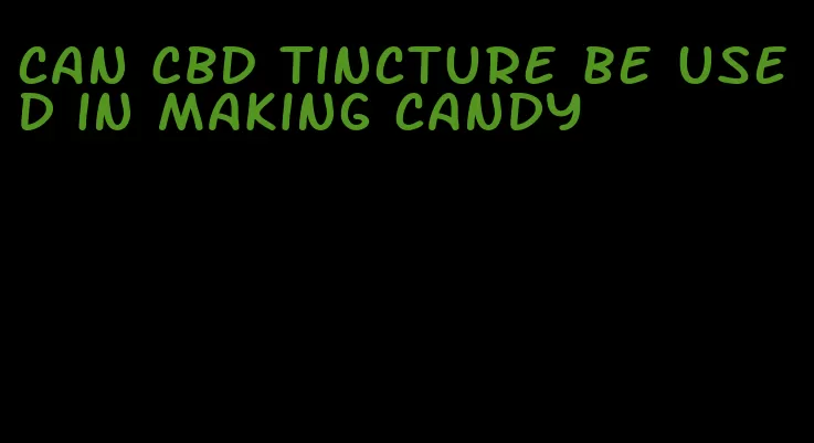 can CBD tincture be used in making candy