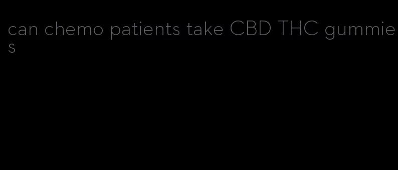 can chemo patients take CBD THC gummies