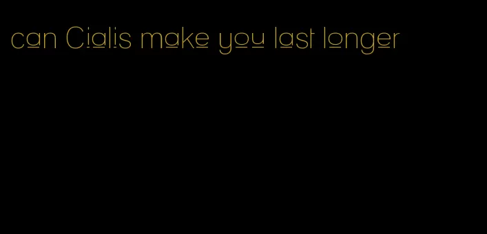 can Cialis make you last longer