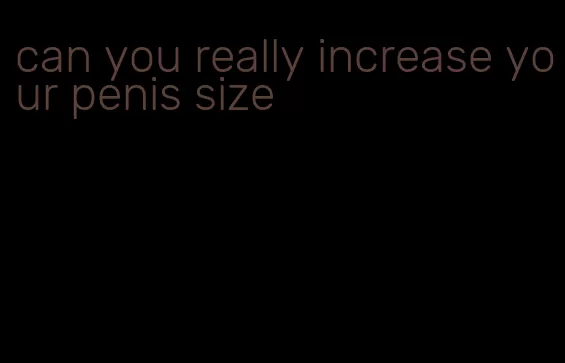 can you really increase your penis size