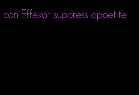 can Effexor suppress appetite