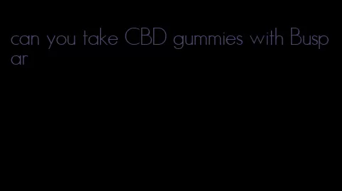 can you take CBD gummies with Buspar