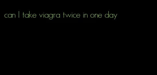 can I take viagra twice in one day