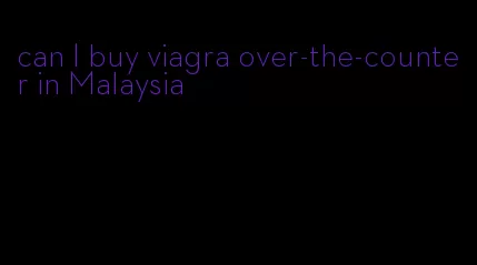 can I buy viagra over-the-counter in Malaysia