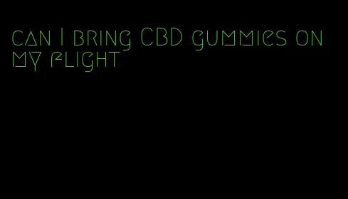 can I bring CBD gummies on my flight