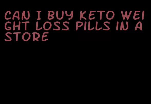 can I buy keto weight loss pills in a store