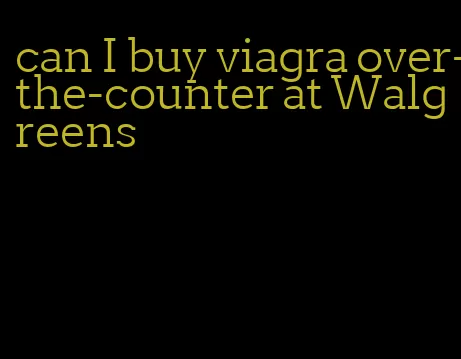 can I buy viagra over-the-counter at Walgreens