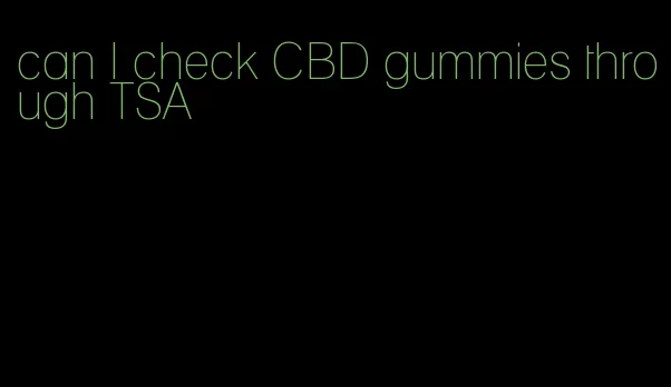 can I check CBD gummies through TSA