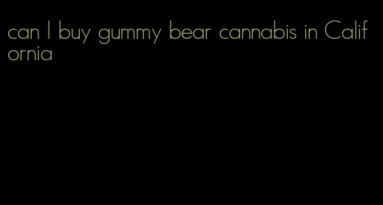 can I buy gummy bear cannabis in California