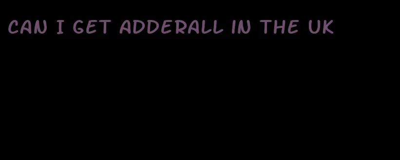 can I get Adderall in the UK