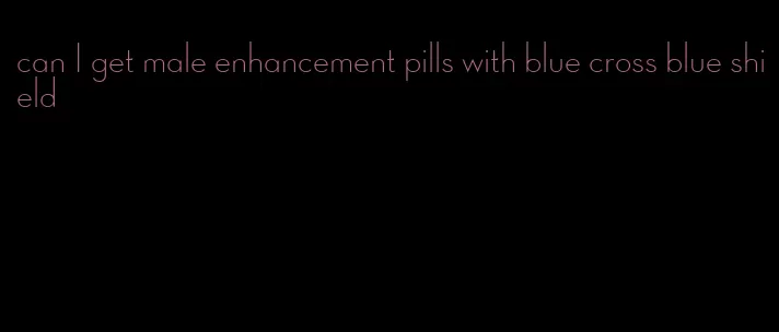 can I get male enhancement pills with blue cross blue shield