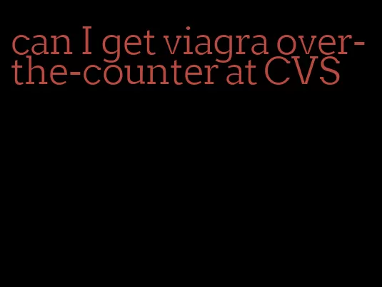 can I get viagra over-the-counter at CVS