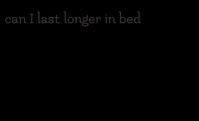 can I last longer in bed