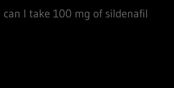 can I take 100 mg of sildenafil