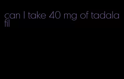 can I take 40 mg of tadalafil