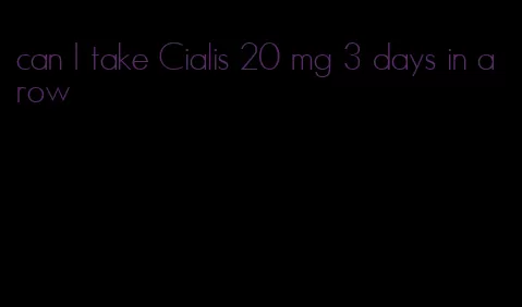 can I take Cialis 20 mg 3 days in a row