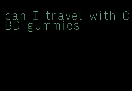 can I travel with CBD gummies