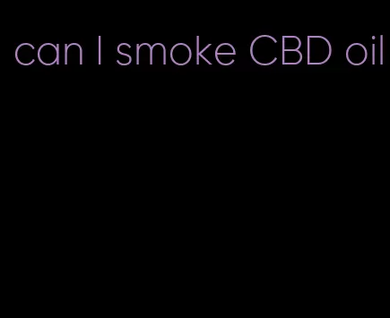 can I smoke CBD oil