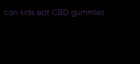 can kids eat CBD gummies