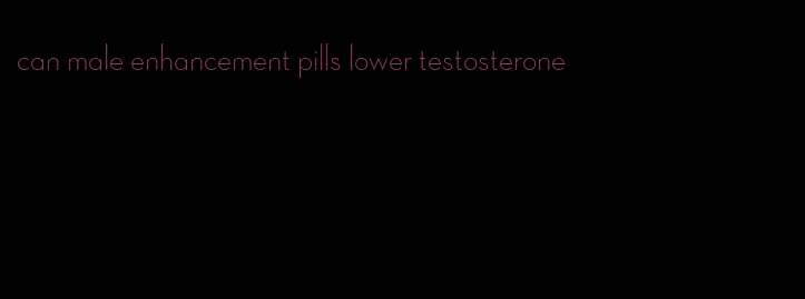 can male enhancement pills lower testosterone