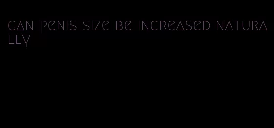 can penis size be increased naturally