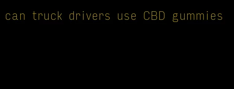 can truck drivers use CBD gummies