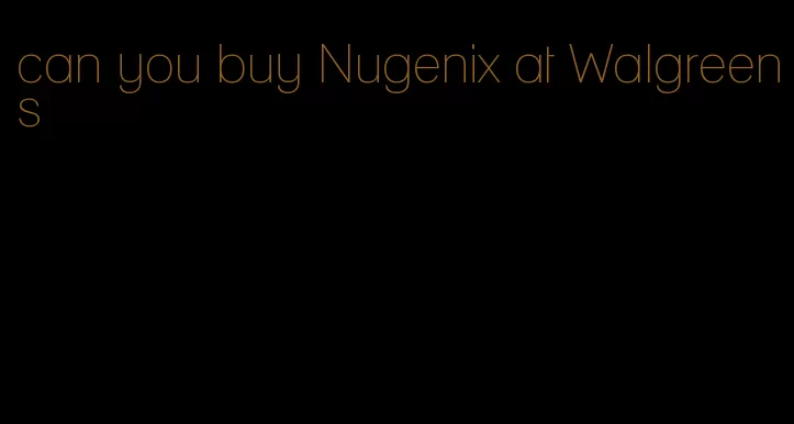 can you buy Nugenix at Walgreens