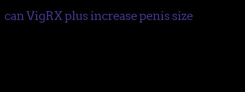 can VigRX plus increase penis size