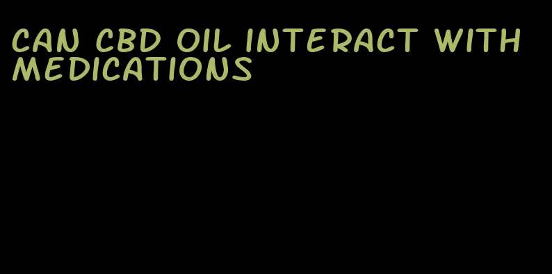 can CBD oil interact with medications