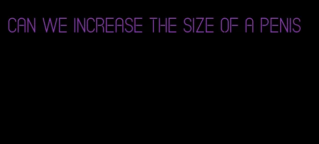 can we increase the size of a penis