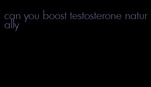 can you boost testosterone naturally