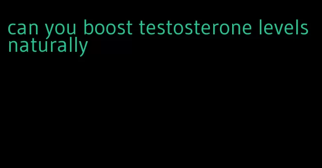 can you boost testosterone levels naturally