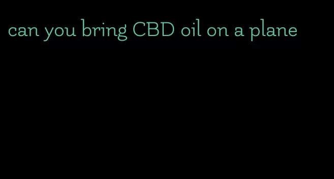 can you bring CBD oil on a plane