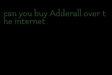 can you buy Adderall over the internet