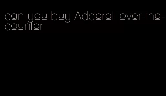 can you buy Adderall over-the-counter