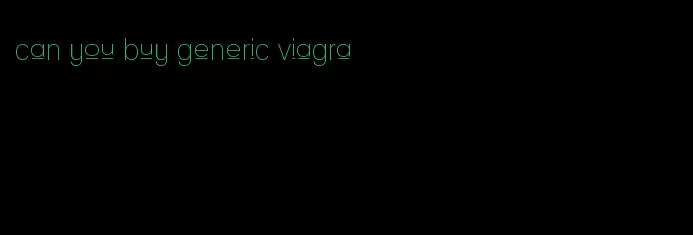 can you buy generic viagra