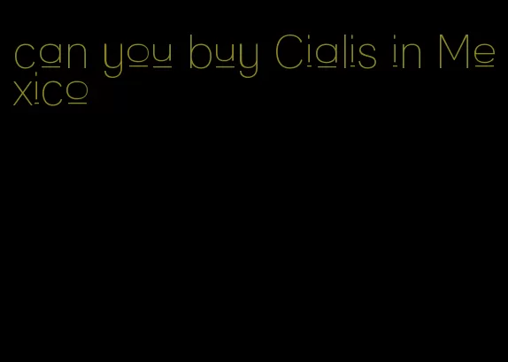 can you buy Cialis in Mexico