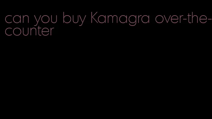 can you buy Kamagra over-the-counter