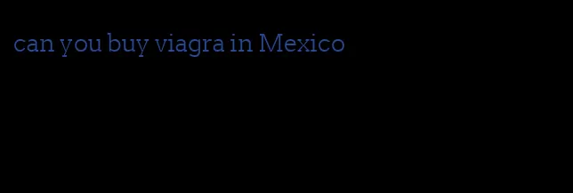 can you buy viagra in Mexico