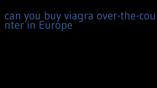 can you buy viagra over-the-counter in Europe