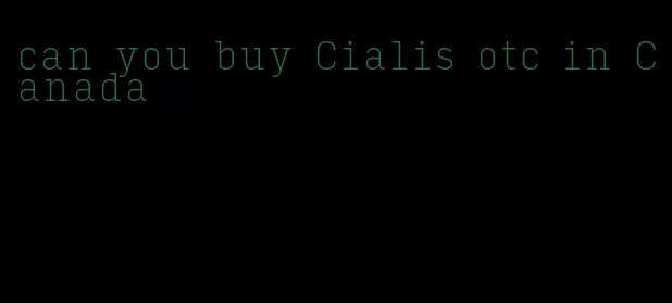 can you buy Cialis otc in Canada