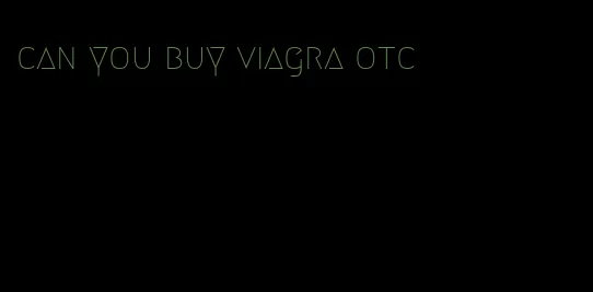 can you buy viagra otc