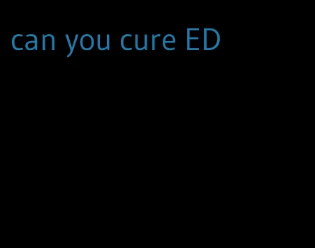 can you cure ED