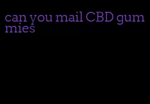 can you mail CBD gummies