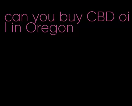 can you buy CBD oil in Oregon