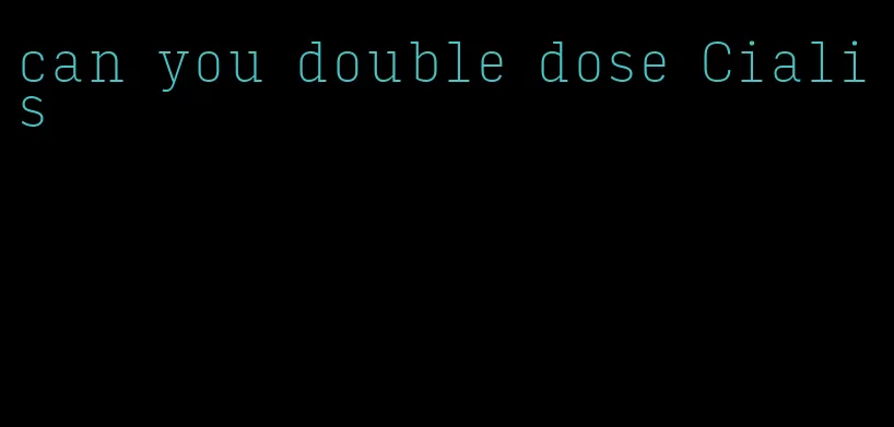 can you double dose Cialis