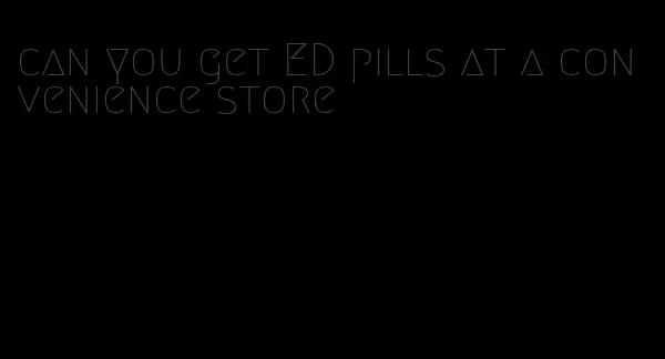 can you get ED pills at a convenience store