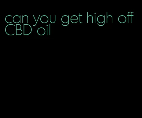 can you get high off CBD oil